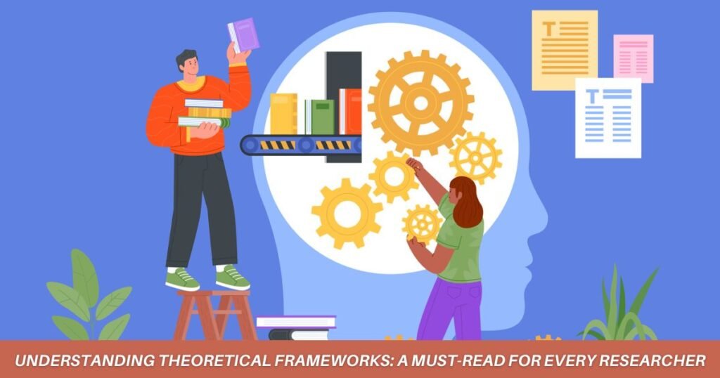 Understanding Theoretical Frameworks - A Must-Read for Every Researcher