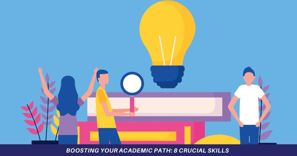 Boosting Your Academic Path: 8 Crucial Skills